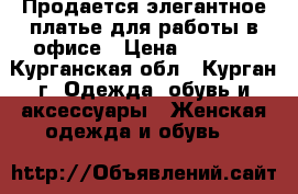 Продается элегантное платье для работы в офисе › Цена ­ 2 850 - Курганская обл., Курган г. Одежда, обувь и аксессуары » Женская одежда и обувь   
